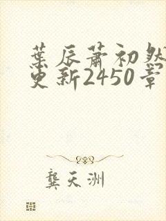 叶辰萧初然最快更新2450章程