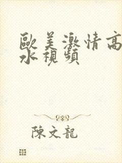 欧美激情高潮喷水视频