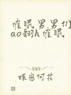 催眠男男们被cao翻h催眠