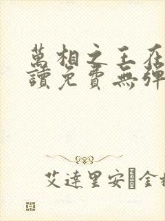 万相之王在线阅读免费无弹窗