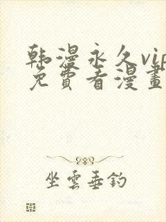 韩漫永久vip免费看漫画的软件