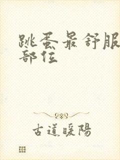 跳蛋最舒服三个部位