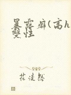 暴露癖(高h)双性