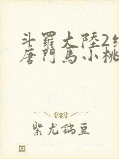 斗罗大陆2绝世唐门马小桃黑化