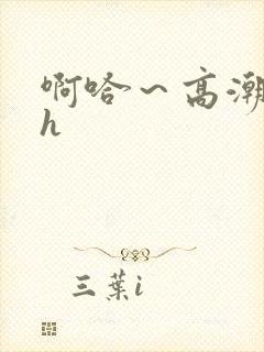 啊哈～高潮喷水h