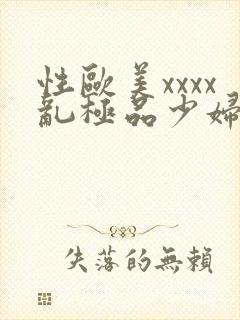 性欧美xxxx乱极品少妇