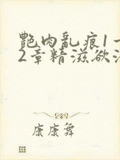 艳肉乱痕1一12章精滋欲液