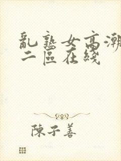 乱熟女高潮一区二区在线