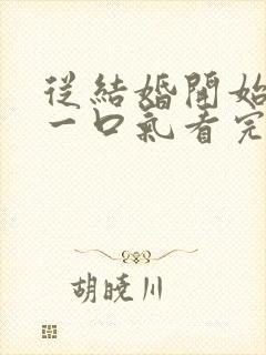 从结婚开始恋爱一口气看完