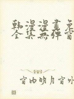 韩漫漫画免费看全集无弹窗