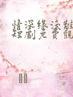 情深缘浅难长久短剧免费观看全集高清