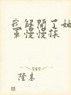 我解开了她的乳罩慢慢揉