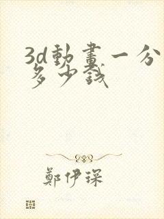 3d动画一分钟多少钱