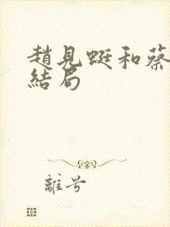 赵见蜓和蔡婉妤结局