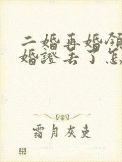 二婚再婚领证离婚证丢了怎么办