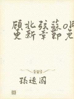 顾北弦苏o刚刚更新章节免费阅读小