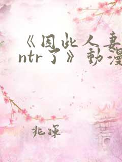 《因此人妻就被ntr了》动漫