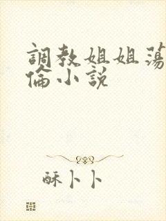 调教姐姐荡乳欲伦小说