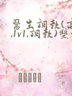 医生调教(高h,1v1,调教)双性