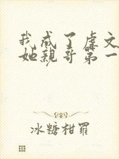 我成了虐文女主她亲哥第一季