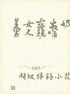 美女露出奶头跟男人亲嘴