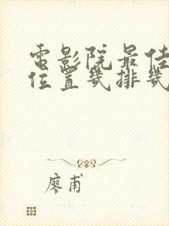 电影院最佳观影位置几排几座