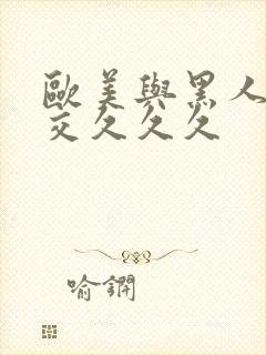 欧美与黑人性猛交久久久