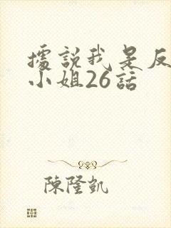 据说我是反派大小姐26话