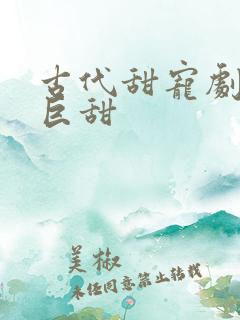 古代甜宠剧推荐巨甜