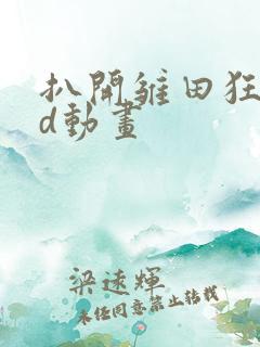 扒开雏田狂揉3d动画