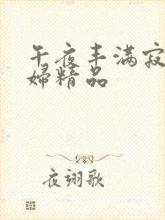 午夜丰满寂寞少妇精品