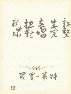 我把来生许给了你对唱完整版