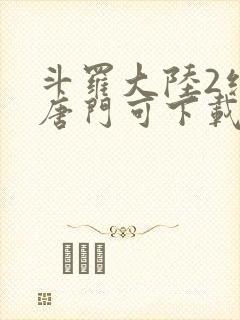 斗罗大陆2绝世唐门可下载