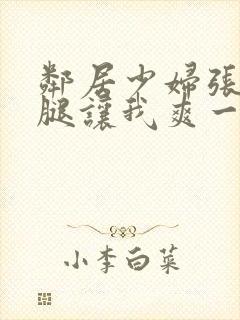 邻居少妇张开双腿让我爽一