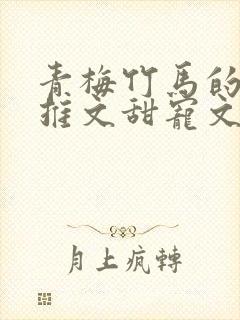 青梅竹马的小说推文甜宠文