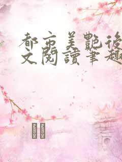 都市美艳后宫全文阅读笔趣阁