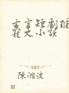 古言短剧推荐甜宠文小说