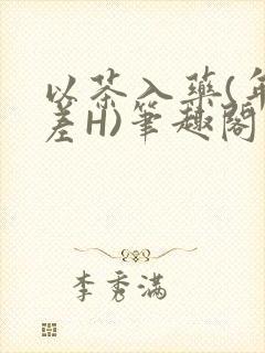 以茶入药(年龄差H)笔趣阁