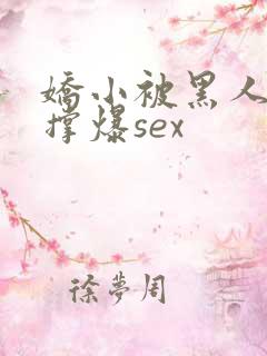 娇小被黑人巨大撑爆sex