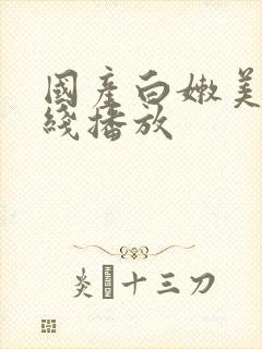 国产白嫩美女在线播放