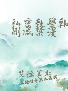 私密教学韩漫无删减禁漫