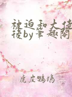 被迫和大佬联姻后by笔趣阁最新章节