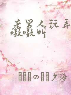 老男人玩弄少妇嗷嗷叫