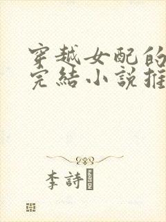 穿越女配的古言完结小说推荐