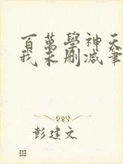 百万学神天天演我未删减笔趣阁无错