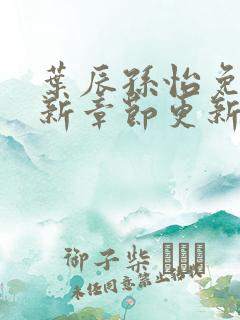 叶辰孙怡免费最新章节更新