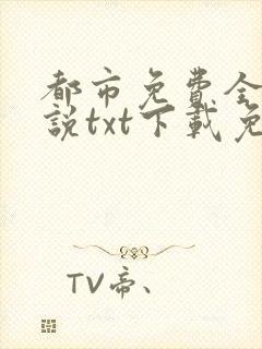 都市免费全本小说txt下载免费下载