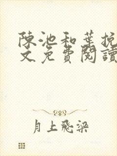 陈池和叶挽歌全文免费阅读最新章节