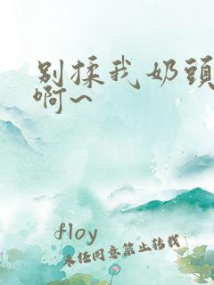 别揉我奶头嗯~啊~