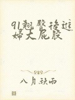 91翘臀后进少妇大屁股